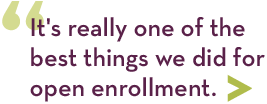It's really one of the best things we did for open enrollment