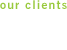 our clients